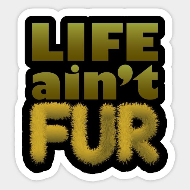 Life ain't Fur Sticker by at1102Studio